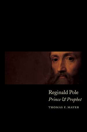 Reginald Pole: Prince and Prophet de Thomas F. Mayer