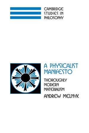 A Physicalist Manifesto: Thoroughly Modern Materialism de Andrew Melnyk