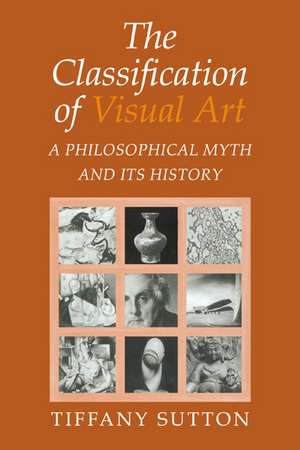 The Classification of Visual Art: A Philosophical Myth and its History de Tiffany Sutton