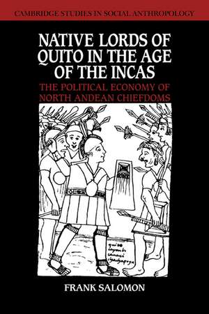 Native Lords of Quito in the Age of the Incas: The Political Economy of North Andean Chiefdoms de Frank Salomon