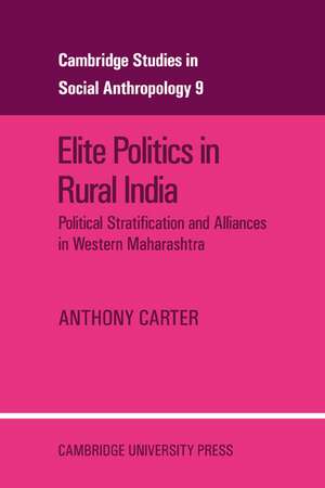 Elite Politics in Rural India: Political Stratification and Political Alliances in Western Maharashtra de Anthony T. Carter