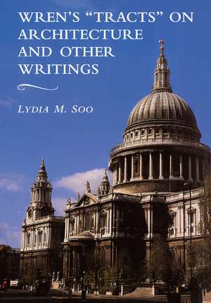 Wren's 'Tracts' on Architecture and Other Writings de Lydia M. Soo