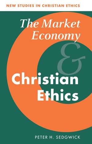 The Market Economy and Christian Ethics de Peter H. Sedgwick