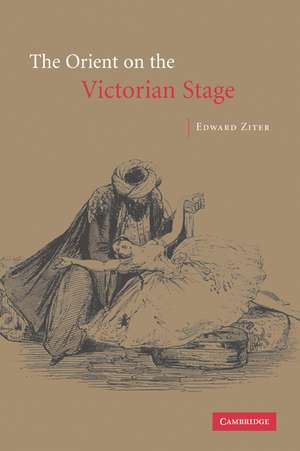 The Orient on the Victorian Stage de Edward Ziter