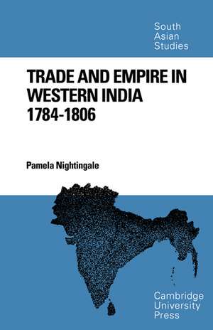 Trade and Empire in Western India: 1784-1806 de Pamela Nightingale