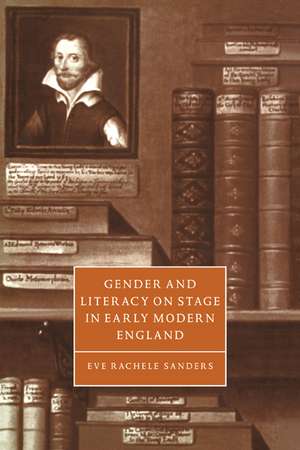 Gender and Literacy on Stage in Early Modern England de Eve Rachele Sanders