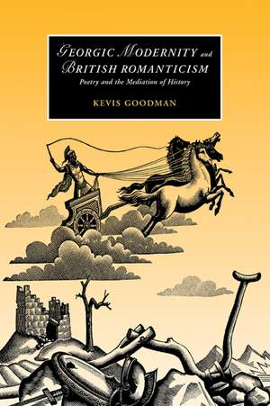 Georgic Modernity and British Romanticism: Poetry and the Mediation of History de Kevis Goodman