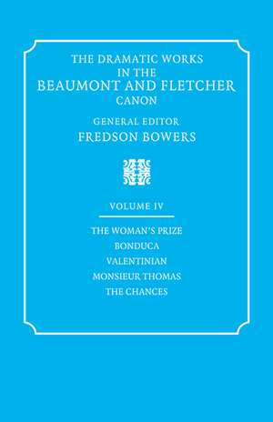 The Dramatic Works in the Beaumont and Fletcher Canon: Volume 4, The Woman's Prize, Bonduca, Valentinian, Monsieur Thomas, The Chances de Francis Beaumont