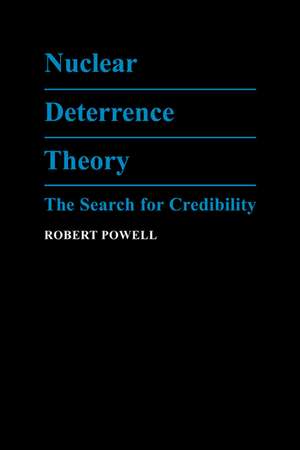 Nuclear Deterrence Theory: The Search for Credibility de Robert Powell