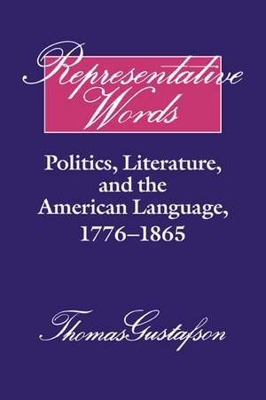 Representative Words: Politics, Literature, and the American Language, 1776–1865 de Thomas Gustafson