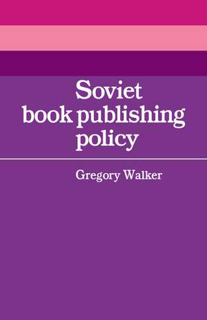 Soviet Book Publishing Policy de Gregory Walker