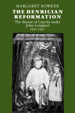 The Henrician Reformation: The Diocese of Lincoln under John Longland 1521–1547 de Margaret Bowker