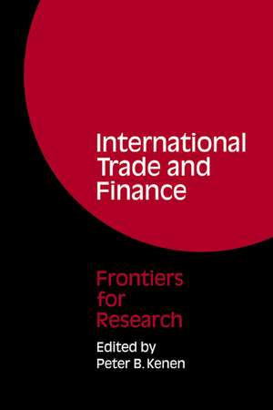 International Trade and Finance: Frontiers for Research de Peter B. Kenen