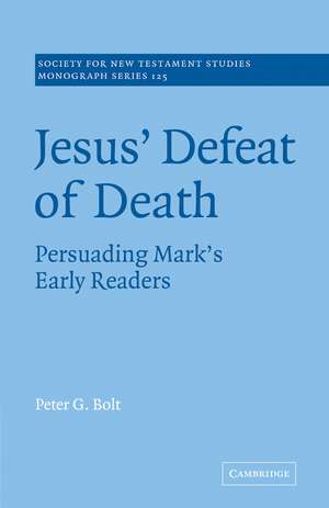 Jesus' Defeat of Death: Persuading Mark's Early Readers de Peter G. Bolt