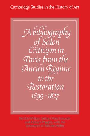 A Bibliography of Salon Criticism in Paris from the Ancien Régime to the Restoration, 1699–1827: Volume 1 de Neil McWilliam