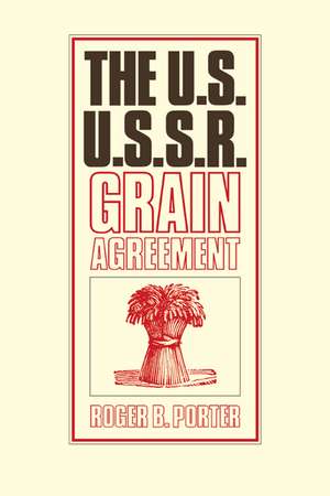 The U.S.-U.S.S.R. Grain Agreement de Roger B. Porter