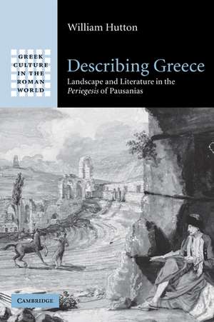 Describing Greece: Landscape and Literature in the Periegesis of Pausanias de William Hutton