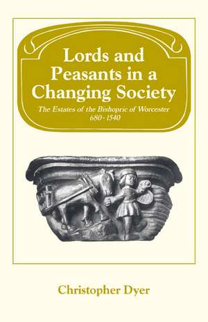 Lords and Peasants in a Changing Society: The Estates of the Bishopric of Worcester, 680-1540 de Christopher Dyer