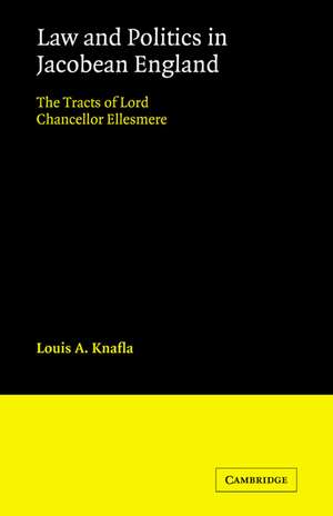 Law and Politics in Jacobean England: The Tracts of Lord Chancellor Ellesmere de Louis A. Knafla