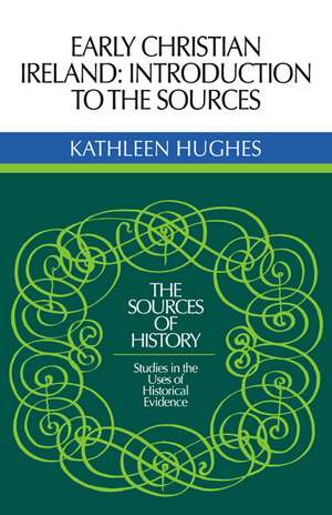 Early Christian Ireland: Introduction to the Sources de Kathleen Hughes