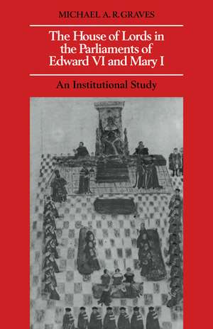 The House of Lords in the Parliaments of Edward VI and Mary I: An Institutional Study de Michael A. R. Graves