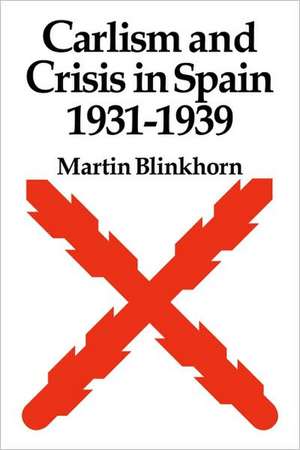 Carlism and Crisis in Spain 1931–1939 de Martin Blinkhorn