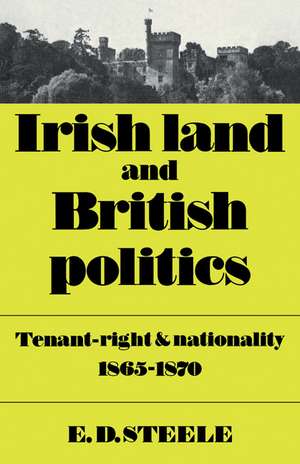 Irish Land and British Politics: Tenant-Right and Nationality 1865–1870 de E. D. Steele