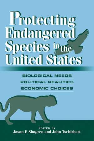 Protecting Endangered Species in the United States: Biological Needs, Political Realities, Economic Choices de Jason F. Shogren