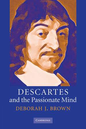 Descartes and the Passionate Mind de Deborah J. Brown