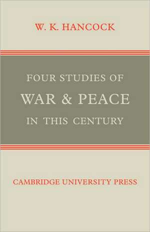 Four Studies of War and Peace in this Century de W. K. Hancock