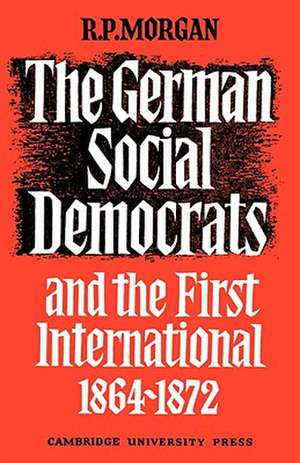 The German Social Democrats and the First International: 1864–1872 de Roger Morgan