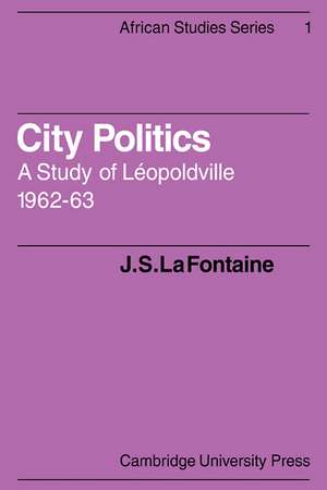 City Politics: A Study of Léopoldville, 1962-63 de J. S. La Fontaine