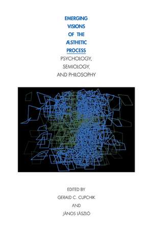 Emerging Visions of the Aesthetic Process: In Psychology, Semiology, and Philosophy de Gerald C. Cupchik