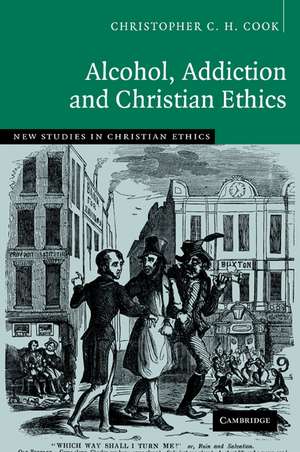 Alcohol, Addiction and Christian Ethics de Christopher C. H. Cook