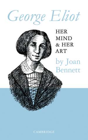 George Eliot: Her Mind and Her Art de Joan Bennett