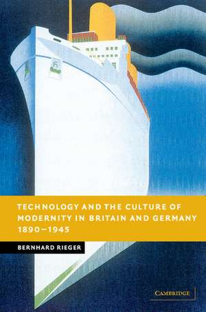 Technology and the Culture of Modernity in Britain and Germany, 1890–1945 de Bernhard Rieger