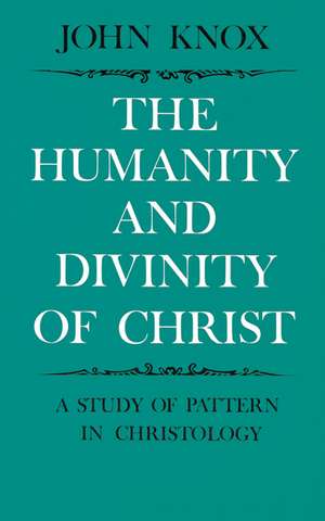 The Humanity and Divinity of Christ: A Study of Pattern in Christology de John Knox