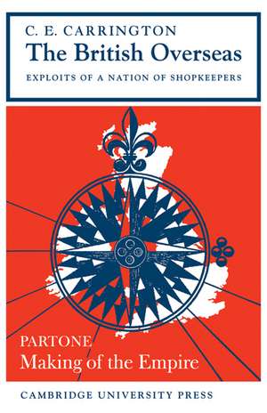 The British Overseas, Part 1, Making of the Empire: Exploits of a Nation of Shopkeepers de C. E. Carrington