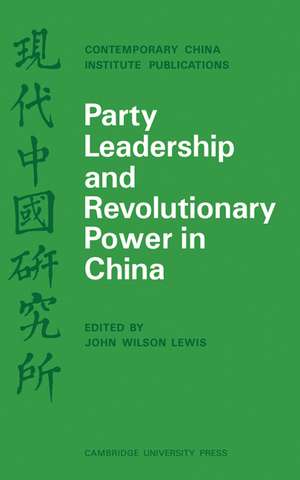 Party Leadership and Revolutionary Power in China de John Wilson Lewis