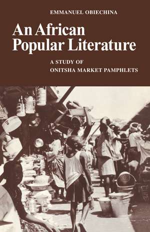 An African Popular Literature: A Study of Onitsha Market Pamphlets de Emmanuel Obiechina