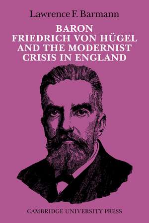 Baron Friedrich von Hügel and the Modernist Crisis in England de Lawrence F. Barmann