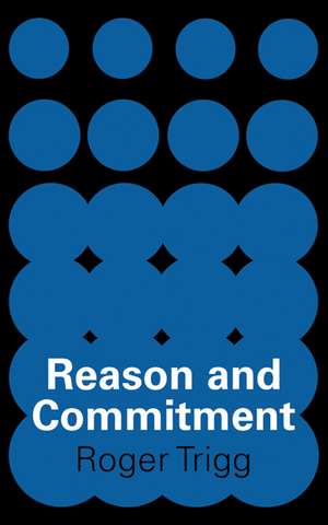 Reason and Commitment de Roger Trigg