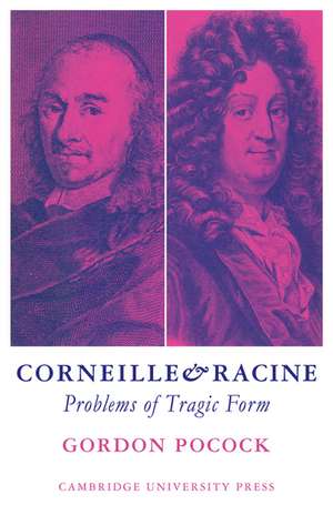 Corneille and Racine: Problems of Tragic Form de Gordon Pocock