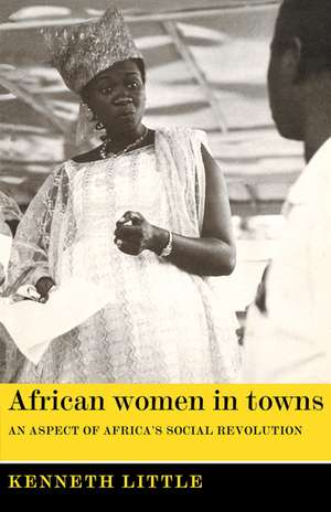 African Women in Towns: An Aspect of Africa's Social Revolution de Kenneth Little