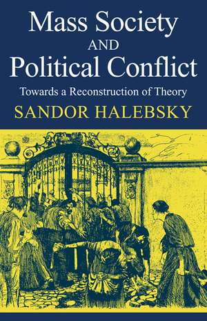 Mass Society and Political Conflict: Toward a reconstruction of theory de Sandor Halebsky