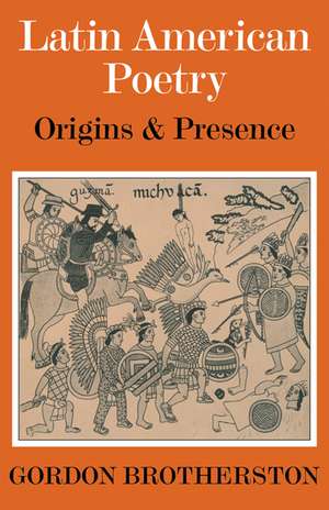 Latin American Poetry: Origins and Presence de Gordon Brotherston