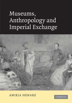 Museums, Anthropology and Imperial Exchange de Amiria Henare