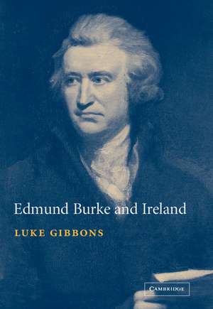 Edmund Burke and Ireland: Aesthetics, Politics and the Colonial Sublime de Luke Gibbons