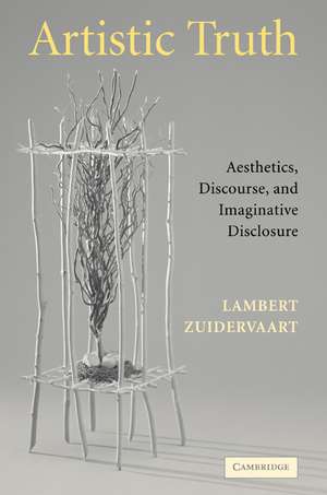 Artistic Truth: Aesthetics, Discourse, and Imaginative Disclosure de Lambert Zuidervaart