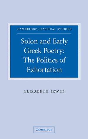 Solon and Early Greek Poetry: The Politics of Exhortation de Elizabeth Irwin